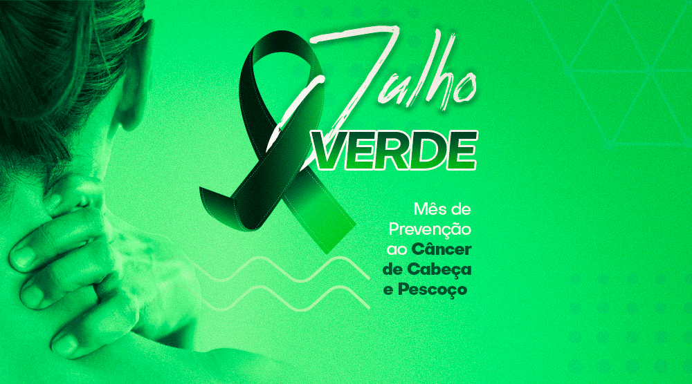 Julho Verde | Apoiamos a campanha pela prevenção do câncer de cabeça e pescoço